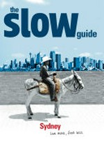 The slow guide, Sydney / Helen Hawkes & Leta Keens ; photography by Oliver Strewe.