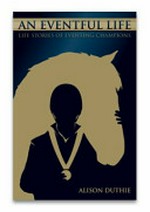 An eventful life : life stories of eventing champions / Alison Duthie.