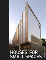 Houses for small spaces / edited by Gary Takle ; with text by Emma Peacock, Jade de Souza, Corey Thomas.