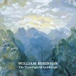 William Robinson : the transfigured landscape / [essays, Deborah Hart ... [et al.]. ; photography, Richard Stringer ... [et al.]].