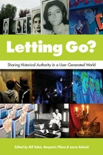 Letting Go? : sharing historical authority in a user-generated world / edited by Bill Adair, Benjamin Filene, and Laura Koloski.