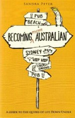 Becoming more Australian : a guide to the quirks of life down under / Sandra Peter.