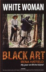 White woman black art : my year on Elcho Island / Irena Hatfield.