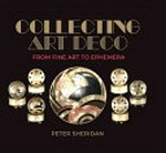 Collecting art deco : from fine art to ephemera / Peter Sheridan AM.
