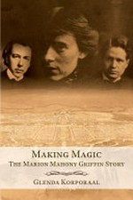 Making magic : the Marion Mahony Griffin story / Glenda Korporaal.