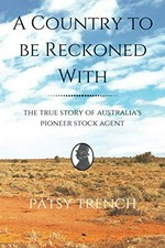 A country to be reckoned with : the true story of Australia's pioneer stock agent / Patsy Trench.