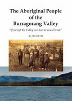 The Aboriginal people of the Burragorang Valley : "if we left the valley our hearts would break" / by Jim Smith.