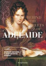 Behind the streets of Adelaide : the unrevealed history of the roads and pavements of a modern city / Dr Jeff Nicholas ; [foreword by] Lord Grenvell of Kilvey.