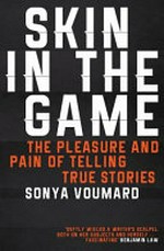 Skin in the game : the pleasure and pain of telling true stories / Sonya Voumard.