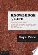 Knowledge of life : Aboriginal and Torres Strait Islander Australia / edited by Kaye Price.