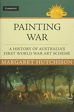 Painting war : a history of Australia's First World War art scheme / Margaret Hutchison.