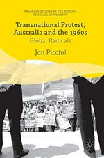Transnational protest, Australia and the 1960s : global radicals / Jon Piccini.