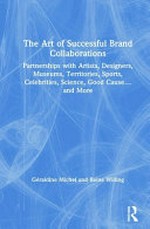 The art of successful brand collaborations : partnerships with artists, designers, museums, territories, sports, celebrities, science, good causes...and more / Géraldine Michel and Reine Willing.