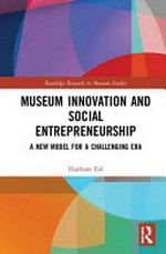 Museum innovation and social entrepreneurship : a new model for a challenging era / Haitham Eid.