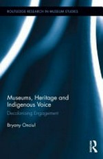 Museums, heritage and indigenous voice : decolonizing engagement / Bryony Onciul.