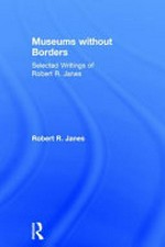Museums without borders : selected writings of Robert R. Janes / Robert R. Janes.