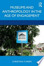 Museums and anthropology in the age of engagement / Christina F. Kreps.