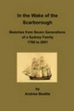 In the wake of the Scarborough : sketches from seven generations of a Sydney family : 1788 to 2001 / by Andrew Beattie.