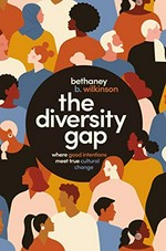 The diversity gap : where good intentions meet true cultural change / Bethaney Wilkinson.