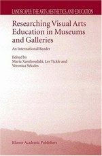 Researching visual arts education in museums and galleries : an international reader / edited by Maria Xanthoudaki, Les Tickle and Veronica Sekules.