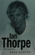 Ian Thorpe : the biography / Greg Hunter.
