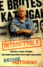 Intractable : hell has a name, Katingal : life inside Australia's first super-max prison / Bernie Matthews.