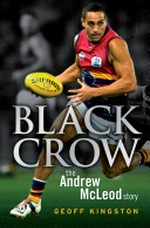 Black crow : the Andrew McLeod story / Geoff Kingston.