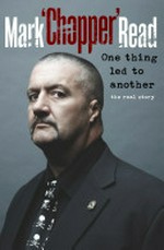 One thing led to another / Mark 'Chopper' Read.
