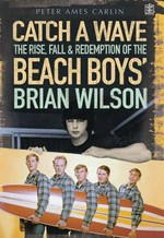 Catch a wave : the rise, fall, and redemption of the Beach Boys' Brian Wilson / Peter Ames Carlin.