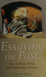 Essaying the past : how to read, write, and think about history / Jim Cullen.