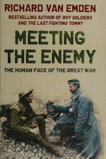 Meeting the enemy : the human face of the Great War / Richard van Emden.