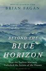 Beyond the blue horizon : how the earliest mariners unlocked the secrets of the oceans / Brian Fagan.