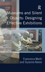 Museums and silent objects : designing effective exhibitions / Francesca Monti and Suzanne Keene.