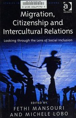 Migration, citizenship and intercultural relations : looking through the lens of social inclusion / edited by Fethi Mansouri and Michele Lobo.
