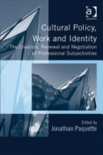 Cultural policy, work and identity : the creation, renewal and negotiation of professional subjectivities / edited by Jonathan Paquette.