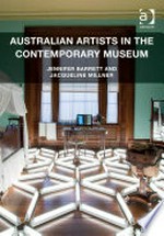 Australian artists in the contemporary museum / by Jennifer Barrett and Jacqueline Millner.