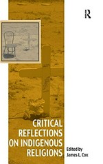 Critical reflections on Indigenous religions / edited by James L. Cox.