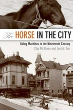 The horse in the city : Living machines in the Nineteenth Century / Clay McShane and Joel A.Tarr