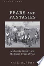 Fears and fantasies : modernity, gender and the rural-urban divide / Kate Murphy.