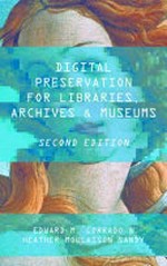 Digital preservation for libraries, archives, and museums / Edward M. Corrado, Heather Moulaison Sandy.