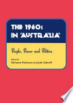 The 1960s in Australia : people, power and politics / edited by Shirleene Robinson and Julie Ustinoff.