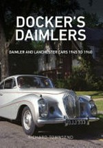 Docker's Daimlers : Daimler and Lanchester cars 1945 to 1960 / Richard Tounsend.