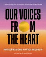 Our voices from the heart / Professor Megan Davis and Patricia Anderson, AO ; with photography by Jimmy Widders Hunt.