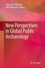 New perspectives in global public archaeology / Katsuyuki Okamura, Akira Matsuda, editors.