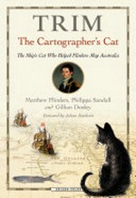 Trim, the cartographer's cat : the ship's cat who helped Flinders map Australia / Matthew Flinders, Philippa Sandall and Gillian Dooley ; illustrations by Ad Long ; foreword by Julian Stockwin.