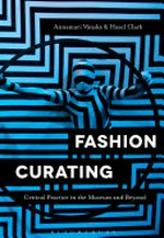 Fashion curating : critical practice in the museum and beyond / edited by Annamari Vänskä and Hazel Clark.