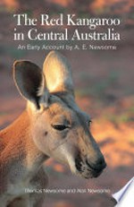 The red kangaroo in central Australia : an early account by A.E. Newsome / Thomas Newsome and Alan Newsome.