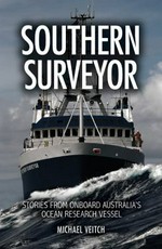 Southern Surveyor : stories from onboard Australia's ocean research vessel / Michael Veitch.