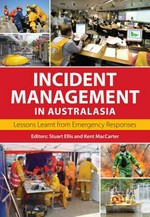 Incident management in Australasia : lessons learnt from emergency responses / edited by Stuart Ellis and Kent MacCarter.