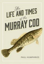 The life and times of the murray cod / Paul Humphries with contributions by Katherine E. Doyle, Cameron G. McGregor and Minda W. Murray ; original illustrations by W. Howard Brandenburg.